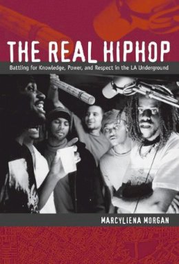 Marcyliena Morgan - The Real Hiphop: Battling for Knowledge, Power, and Respect in the LA Underground - 9780822343851 - V9780822343851