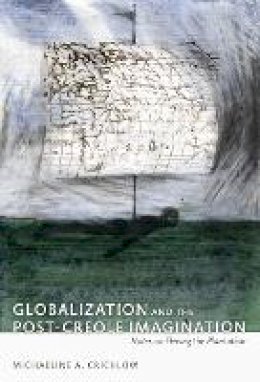 Patricia Marie Northover - Globalization and the Post-Creole Imagination: Notes on Fleeing the Plantation - 9780822344414 - V9780822344414