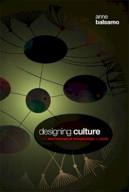 Anne Balsamo - Designing Culture: The Technological Imagination at Work - 9780822344452 - V9780822344452