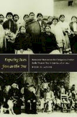 Erick D. Langer - Expecting Pears from an Elm Tree: Franciscan Missions on the Chiriguano Frontier in the Heart of South America, 1830–1949 - 9780822345046 - V9780822345046