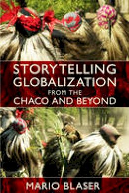 Mario Blaser - Storytelling Globalization from the Chaco and Beyond - 9780822345459 - V9780822345459