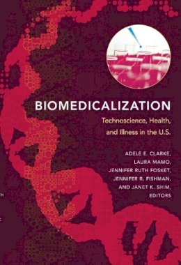 Adele Clarke - Biomedicalization: Technoscience, Health, and Illness in the U.S. - 9780822345701 - V9780822345701