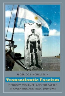 Federico Finchelstein - Transatlantic Fascism: Ideology, Violence, and the Sacred in Argentina and Italy, 1919-1945 - 9780822346128 - V9780822346128