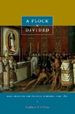 Matthew D. O´hara - A Flock Divided: Race, Religion, and Politics in Mexico, 1749–1857 - 9780822346395 - V9780822346395