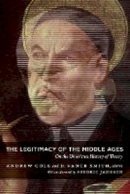 Andrew Cole - The Legitimacy of the Middle Ages: On the Unwritten History of Theory - 9780822346449 - V9780822346449
