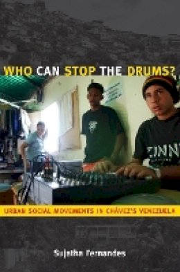 Sujatha Fernandes - Who Can Stop the Drums?: Urban Social Movements in Chávez’s Venezuela - 9780822346777 - V9780822346777