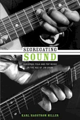 Karl Hagstrom Miller - Segregating Sound: Inventing Folk and Pop Music in the Age of Jim Crow - 9780822347002 - V9780822347002