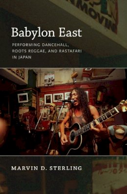 Marvin Sterling - Babylon East: Performing Dancehall, Roots Reggae, and Rastafari in Japan - 9780822347224 - V9780822347224