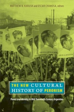 Karush - The New Cultural History of Peronism: Power and Identity in Mid-Twentieth-Century Argentina - 9780822347385 - V9780822347385