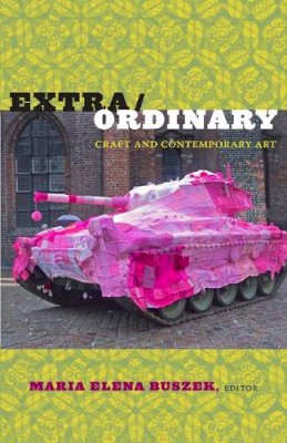 Maria Buszek - Extra/Ordinary: Craft and Contemporary Art - 9780822347620 - V9780822347620