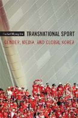 Rachael Miyung Joo - Transnational Sport: Gender, Media, and Global Korea - 9780822348566 - V9780822348566