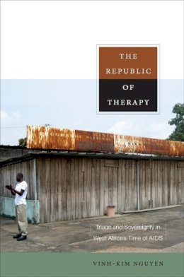 Vinh-Kim Nguyen - The Republic of Therapy: Triage and Sovereignty in West Africa’s Time of AIDS - 9780822348740 - V9780822348740