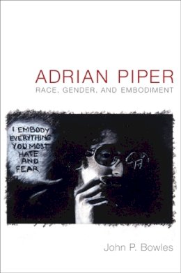 John P. Bowles - Adrian Piper: Race, Gender, and Embodiment - 9780822349204 - V9780822349204