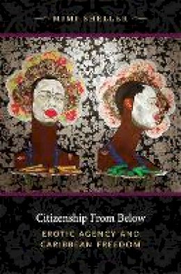 Mimi Sheller - Citizenship from Below: Erotic Agency and Caribbean Freedom - 9780822349341 - V9780822349341