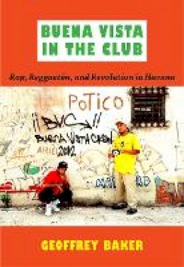 Geoffrey Baker - Buena Vista in the Club: Rap, Reggaetón, and Revolution in Havana - 9780822349402 - V9780822349402