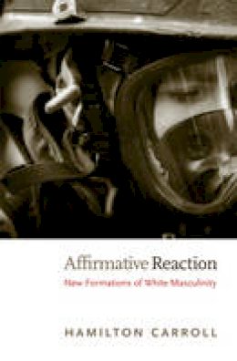 Hamilton Carroll - Affirmative Reaction: New Formations of White Masculinity - 9780822349488 - V9780822349488