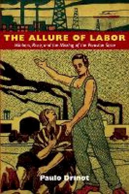 Paulo Drinot - The Allure of Labor: Workers, Race, and the Making of the Peruvian State - 9780822350132 - V9780822350132