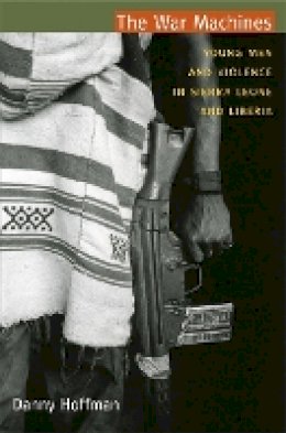 Danny Hoffman - The War Machines: Young Men and Violence in Sierra Leone and Liberia - 9780822350590 - V9780822350590