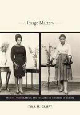 Tina M. Campt - Image Matters: Archive, Photography, and the African Diaspora in Europe - 9780822350743 - V9780822350743