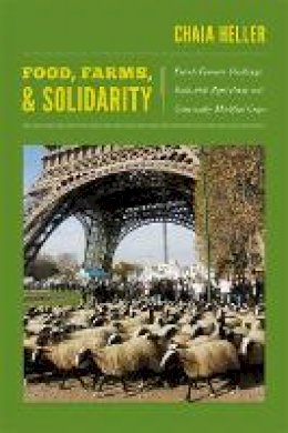 Chaia Heller - Food, Farms, and Solidarity: French Farmers Challenge Industrial Agriculture and Genetically Modified Crops - 9780822351184 - V9780822351184
