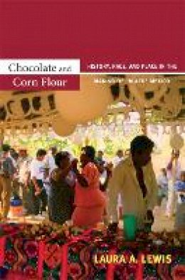 Laura A. Lewis - Chocolate and Corn Flour: History, Race, and Place in the Making of “Black” Mexico - 9780822351214 - V9780822351214