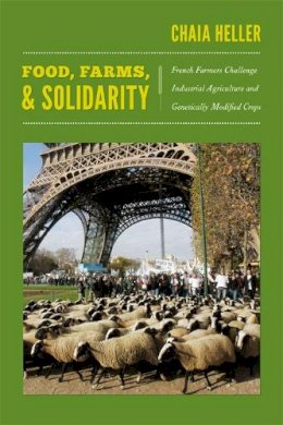 Chaia Heller - Food, Farms, and Solidarity: French Farmers Challenge Industrial Agriculture and Genetically Modified Crops - 9780822351276 - V9780822351276