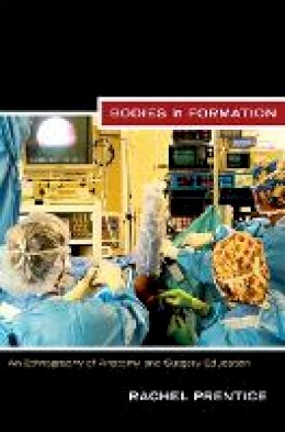 Rachel Prentice - Bodies in Formation: An Ethnography of Anatomy and Surgery Education - 9780822351436 - V9780822351436
