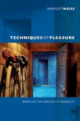 Margot Weiss - Techniques of Pleasure: BDSM and the Circuits of Sexuality - 9780822351597 - V9780822351597