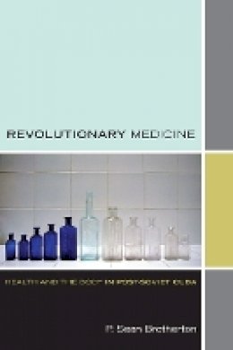 P. Sean Brotherton - Revolutionary Medicine: Health and the Body in Post-Soviet Cuba - 9780822351948 - V9780822351948