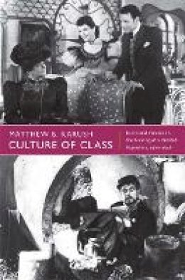 Matthew B. Karush - Culture of Class: Radio and Cinema in the Making of a Divided Argentina, 1920–1946 - 9780822352433 - V9780822352433