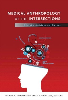 Marcia C. Inhorn - Medical Anthropology at the Intersections: Histories, Activisms, and Futures - 9780822352709 - V9780822352709