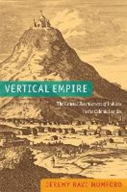 Jeremy Ravi Mumford - Vertical Empire: The General Resettlement of Indians in the Colonial Andes - 9780822353102 - V9780822353102