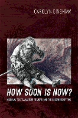 Carolyn Dinshaw - How Soon Is Now?: Medieval Texts, Amateur Readers, and the Queerness of Time - 9780822353539 - V9780822353539