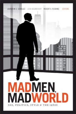 Lauren M. E. Goodlad - Mad Men, Mad World: Sex, Politics, Style, and the 1960s - 9780822354185 - V9780822354185