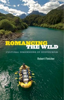 Robert Fletcher - Romancing the Wild: Cultural Dimensions of Ecotourism - 9780822356004 - V9780822356004