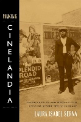 Laura Isabel Serna - Making Cinelandia: American Films and Mexican Film Culture before the Golden Age - 9780822356417 - V9780822356417