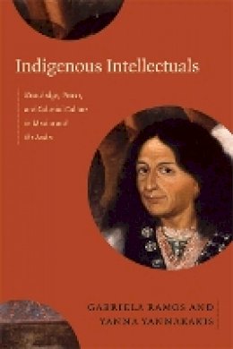 Gabriela  - Indigenous Intellectuals: Knowledge, Power, and Colonial Culture in Mexico and the Andes - 9780822356608 - V9780822356608