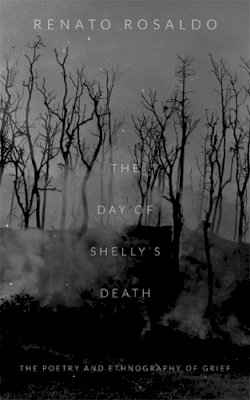 Renato Rosaldo - The Day of Shelly´s Death: The Poetry and Ethnography of Grief - 9780822356615 - V9780822356615
