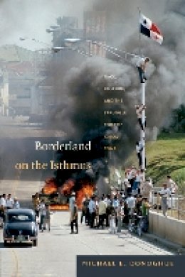Michael E. Donoghue - Borderland on the Isthmus: Race, Culture, and the Struggle for the Canal Zone - 9780822356660 - V9780822356660