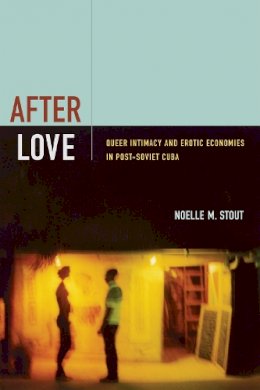 Noelle M. Stout - After Love: Queer Intimacy and Erotic Economies in Post-Soviet Cuba - 9780822356851 - V9780822356851