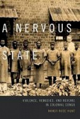 Nancy Rose Hunt - A Nervous State: Violence, Remedies, and Reverie in Colonial Congo - 9780822359654 - V9780822359654