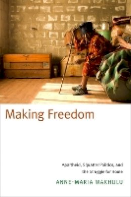 Anne-Maria Makhulu - Making Freedom: Apartheid, Squatter Politics, and the Struggle for Home - 9780822359661 - V9780822359661