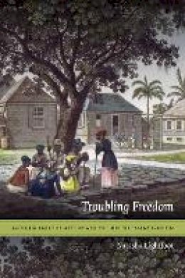 Natasha Lightfoot - Troubling Freedom: Antigua and the Aftermath of British Emancipation - 9780822359753 - V9780822359753