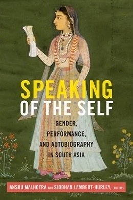 Anshu Malhotra - Speaking of the Self: Gender, Performance, and Autobiography in South Asia - 9780822359838 - V9780822359838