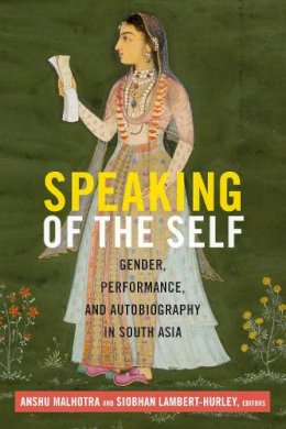 Anshu Malhotra - Speaking of the Self: Gender, Performance, and Autobiography in South Asia - 9780822359913 - V9780822359913
