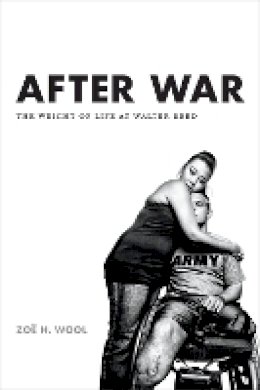 Zoë H. Wool - After War: The Weight of Life at Walter Reed - 9780822360032 - V9780822360032