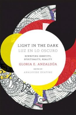 Gloria Anzaldua - Light in the Dark/Luz en lo Oscuro: Rewriting Identity, Spirituality, Reality - 9780822360094 - V9780822360094
