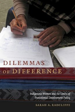 Sarah A. Radcliffe - Dilemmas of Difference: Indigenous Women and the Limits of Postcolonial Development Policy - 9780822360100 - V9780822360100 Sarah A. Radcliffe - Dilemmas of Difference: Indigenous Women and the Limits of Postcolonial Development Policy - 9780822360100 - V9780822360100