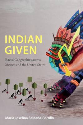 Maria Josefina Saldana-Portillo - Indian Given: Racial Geographies across Mexico and the United States - 9780822360148 - V9780822360148
