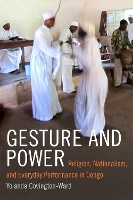 Yolanda Covington-Ward - Gesture and Power: Religion, Nationalism, and Everyday Performance in Congo - 9780822360209 - V9780822360209